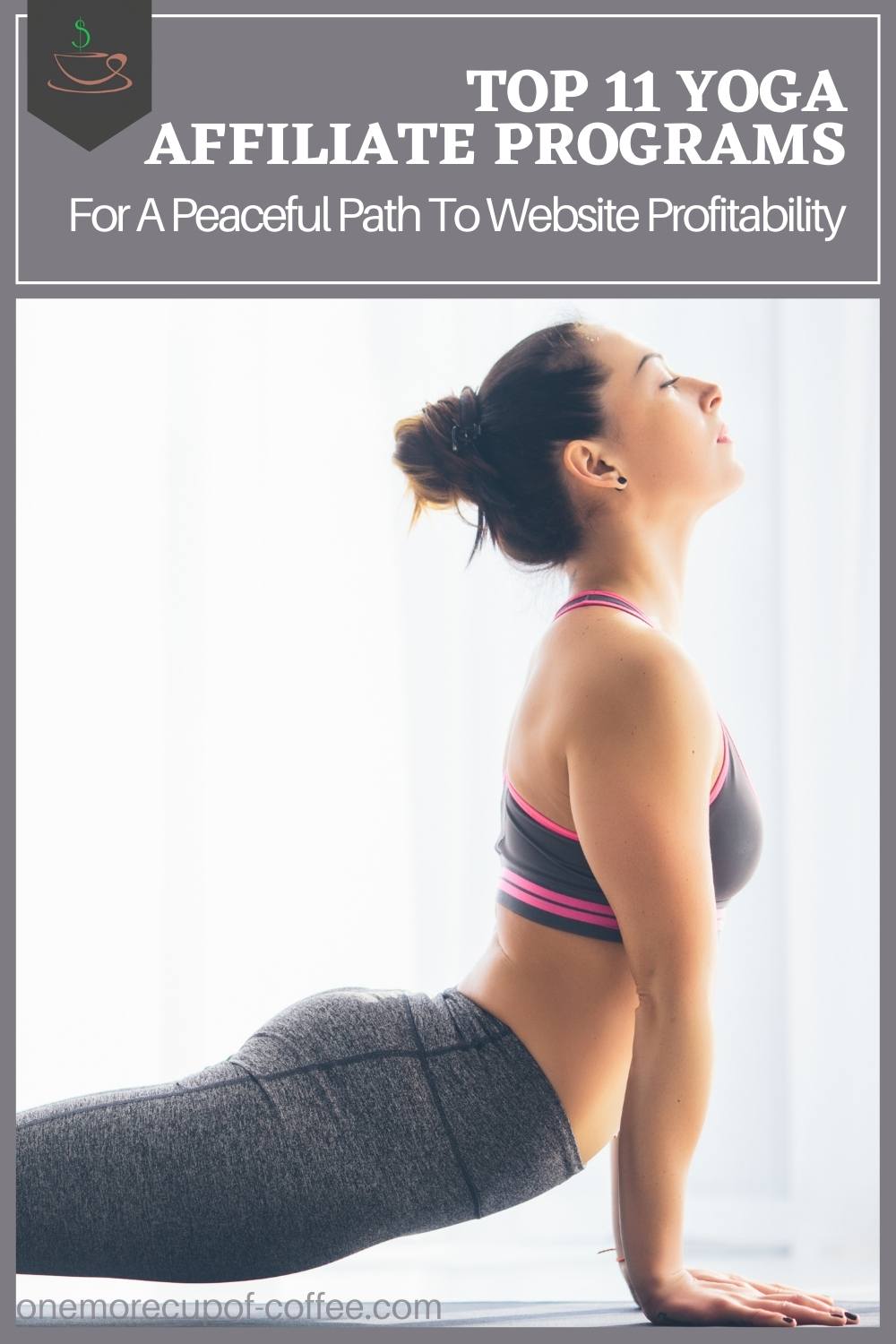 woman in grey sports bra with pink lining, and grey yoga pants, doing a yoga pose with text at the top in grey background "Top 11 Yoga Affiliate Programs For A Peaceful Path To Website Profitability"