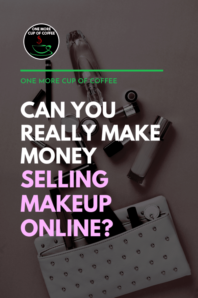 makeup products and makeup bag, with text overlay "Can You Really Make Money Selling Makeup Online?"