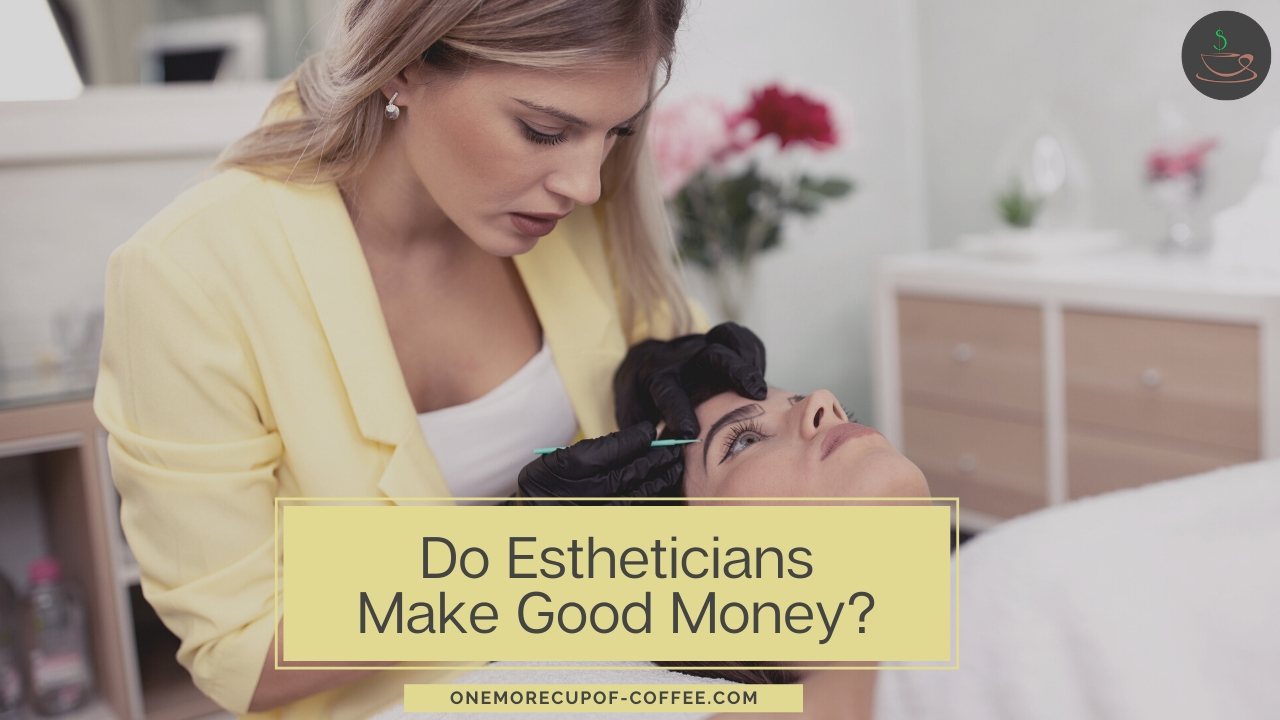 do-estheticians-make-good-money-one-more-cup-of-coffee