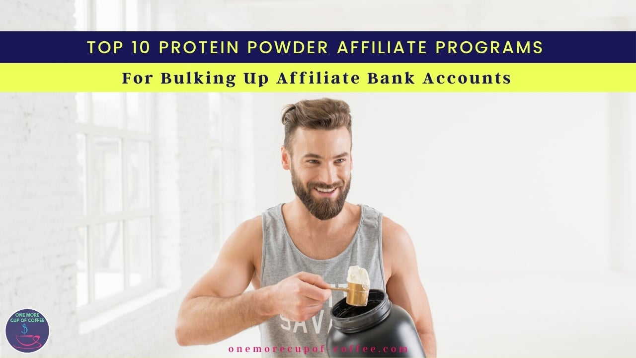 Top Ten Protein Powder Affiliate Programs For Bulking Up Affiliate Bank Accounts One More Cup