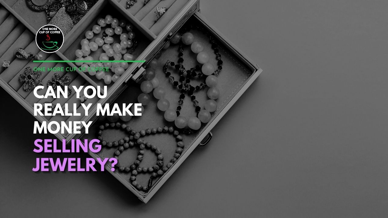 Can You Really Make Money Selling Jewelry One More Cup Of Coffee Can You Really Make Money Selling Jewelry One More Cup Of Coffee