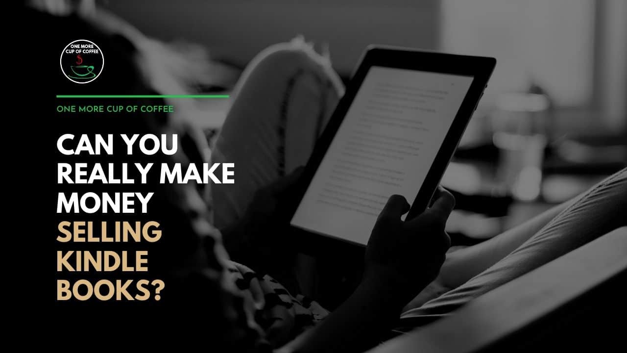Can You Really Make Money Selling Kindle Books? | One More Cup of Coffee