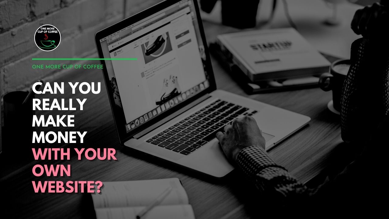 Can You Really Make Money With Your Own Website? | One More Cup of Coffee