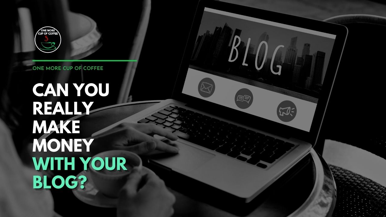 Can You Really Make Money with Your Blog? | One More Cup of Coffee