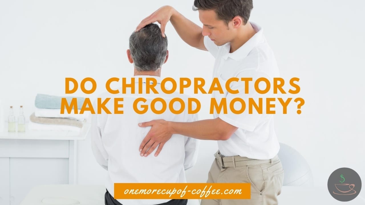 Do Chiropractors Make Good Money? | One More Cup of Coffee