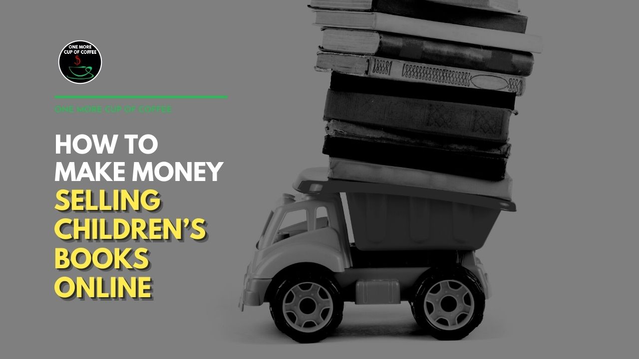 How To Make Money Selling Children’s Books Online One More Cup of Coffee