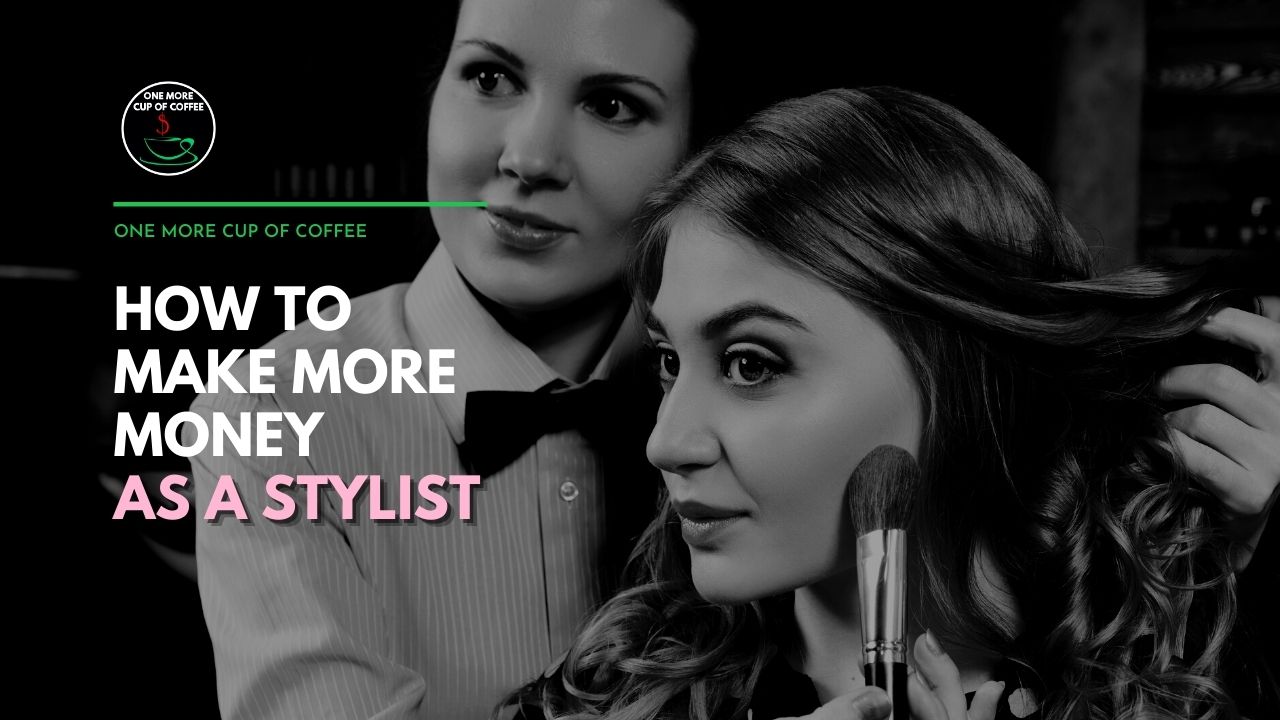 How To Make More Money As A Stylist One More Cup of Coffee