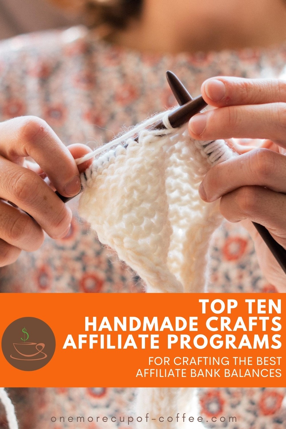 closeup image of hands knitting, with text overlay at the bottom in orange banner "Top Ten Handmade Crafts Affiliate Programs For Crafting The Best Affiliate Bank Balances"