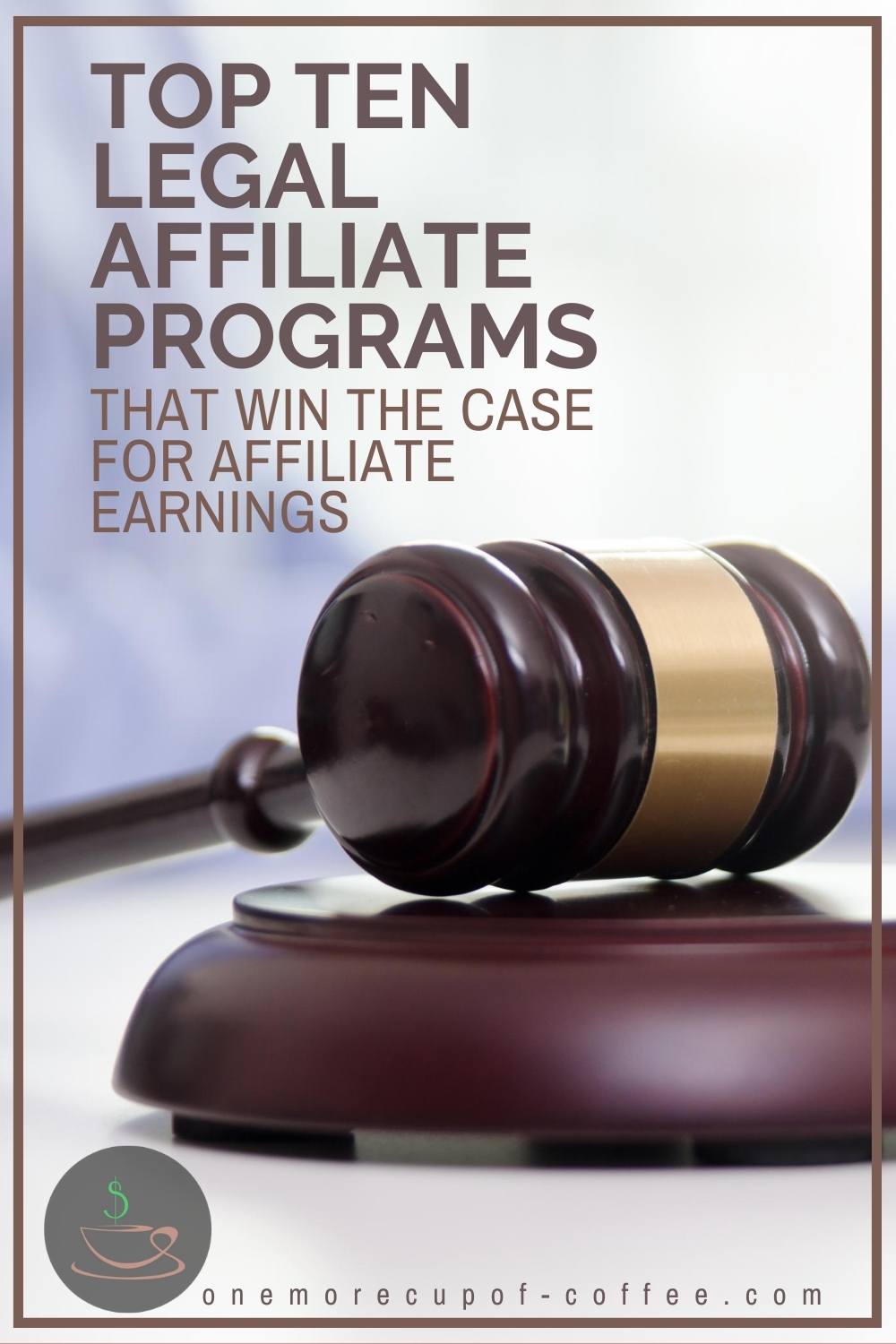 closeup image of gavel with text overlay "Top Ten Legal Affiliate Programs That Win The Case For Affiliate Earnings"