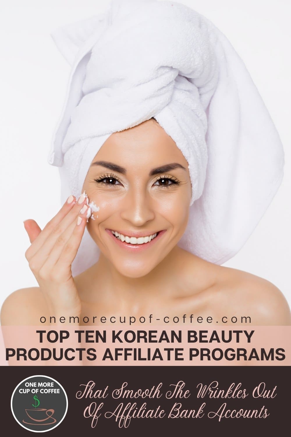 woman with towel on her hair applying face cream, with text at the bottom in brown and pink banner "Top Ten Korean Beauty Products Affiliate Programs That Smooth The Wrinkles Out Of Affiliate Bank Accounts"