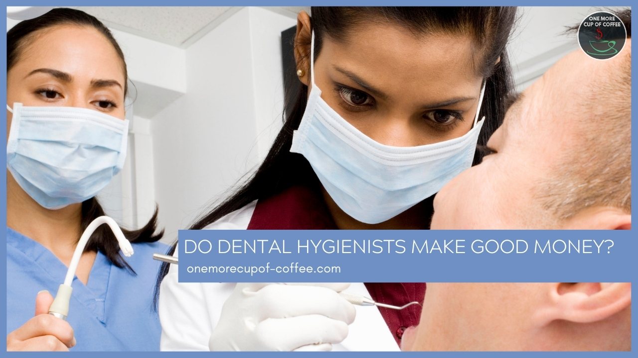 Do Dental Hygienists Make Good Money? One More Cup of Coffee