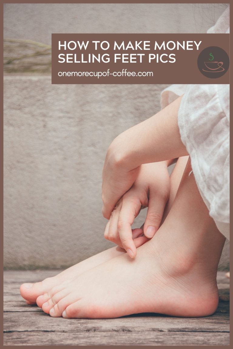 How To Make Money Selling Feet Pics One More Cup Of Coffee
