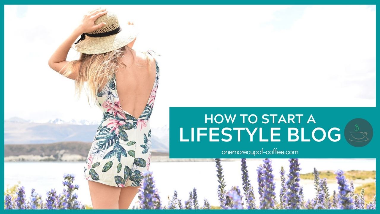 How To Start A Lifestyle Blog | One More Cup of Coffee image.