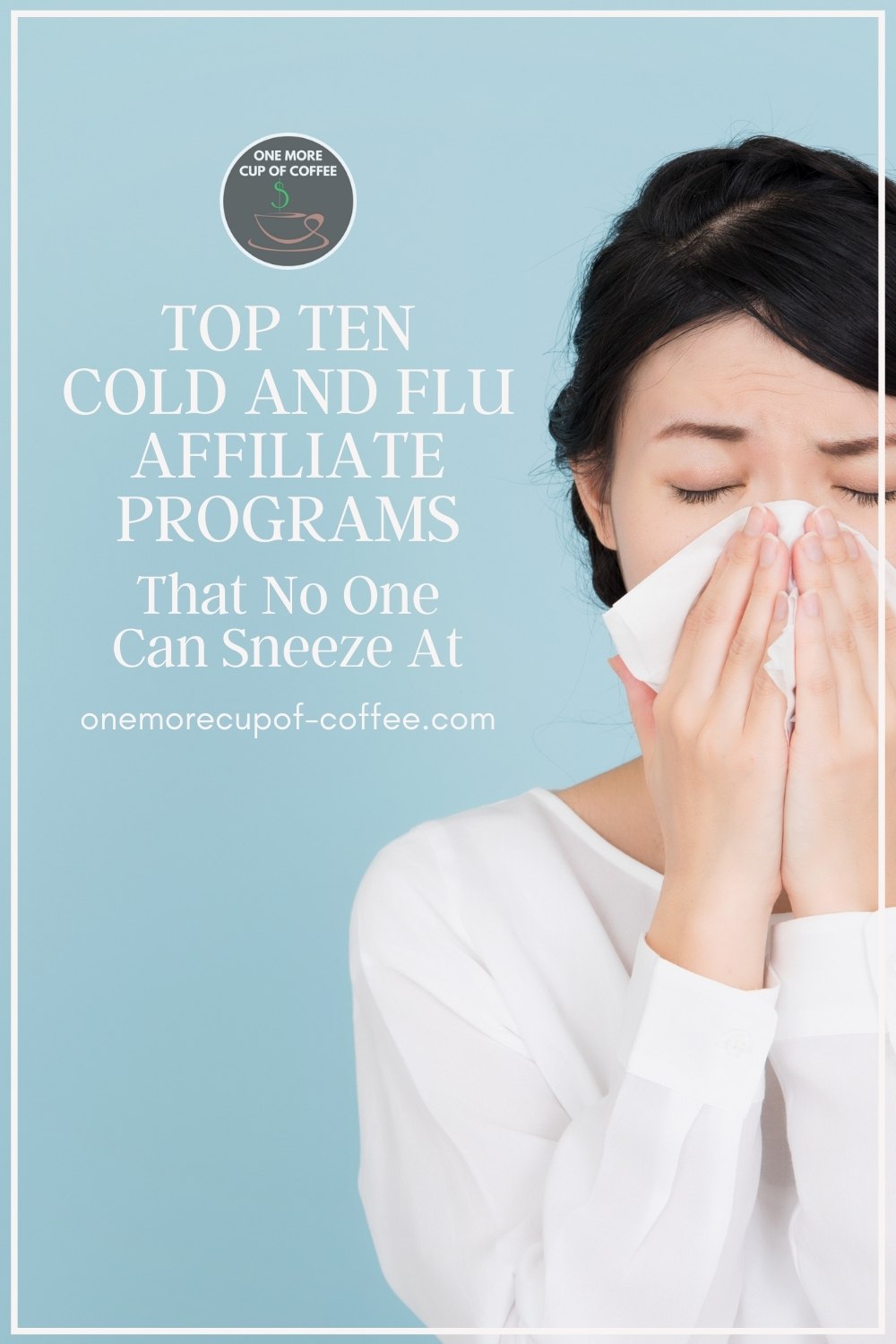 woman in white long-sleeves top holding a tissue to her nose, eyes close, against a sky blue background; with text overlay "Top Ten Cold And Flu Affiliate Programs That No One Can Sneeze At"