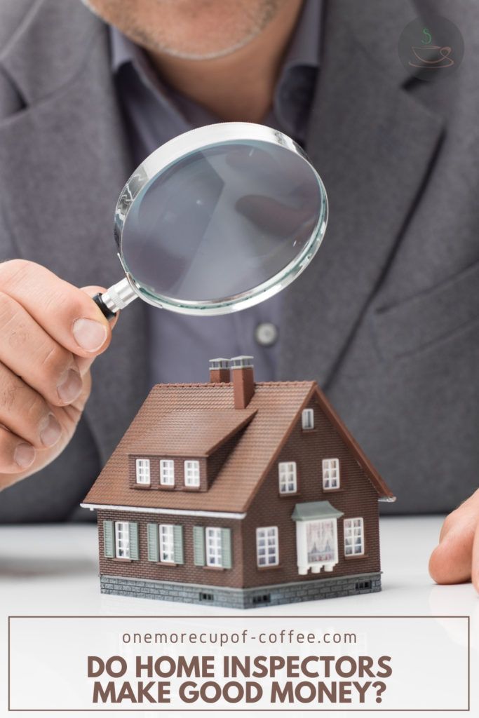 partial image of a man in suit holding a magnifying glass to a tiny brown house, with text overlay "Do Home Inspectors Make Good Money"