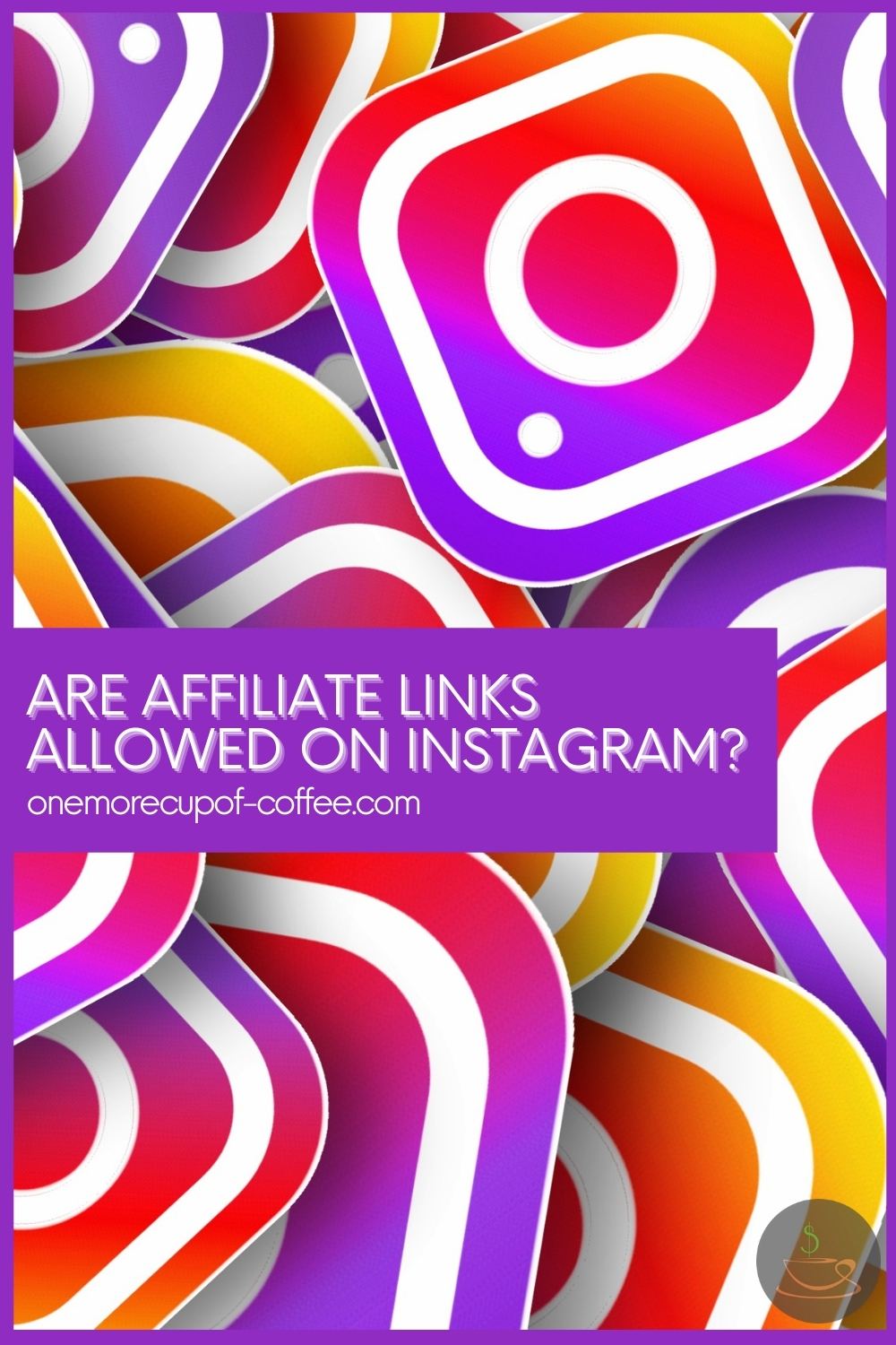 top view image of a pile of Instagram logos, with text overlay "Are Affiliate Links Allowed On Instagram?"