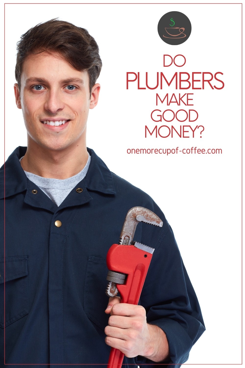 image of a smiling male plumber in blue overalls holding a pipe wrench with red handle, with text overlay "Do Plumbers Make Good Money?"