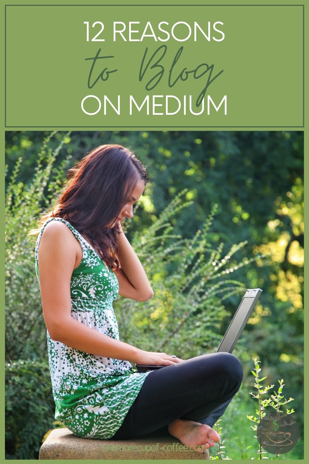 woman sitting on a bench outside in the garden, with a green printed top and black pants, with her laptop; with text overlay "12 Reasons To Blog on Medium"