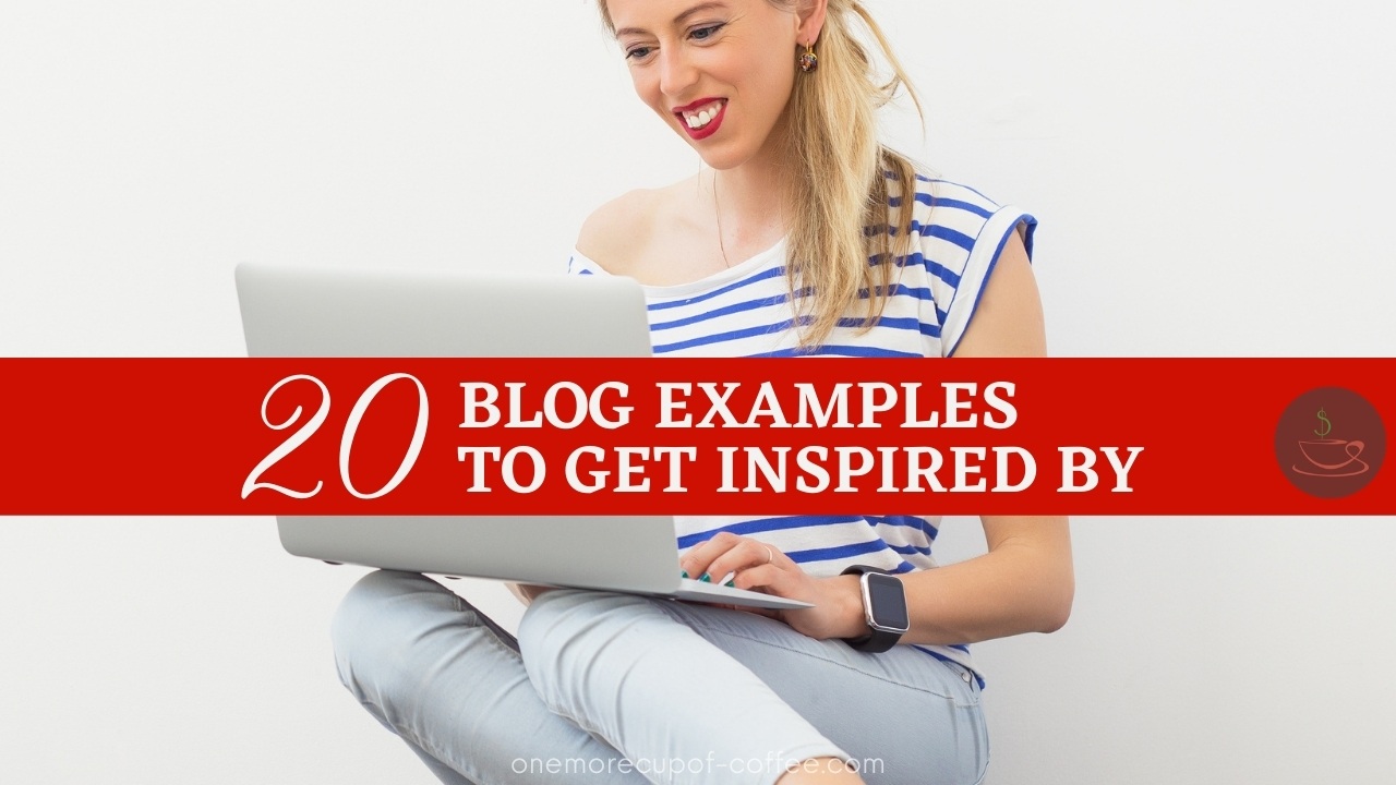 20 Blog Examples To Get Inspired By | One More Cup of Coffee
