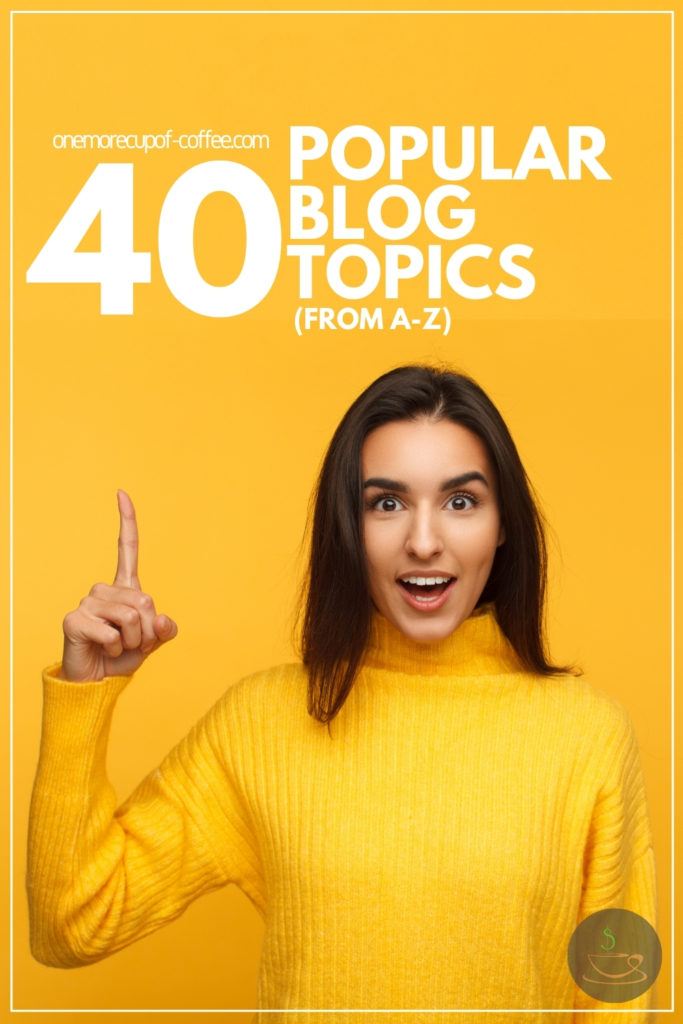 40 Popular Blog Topics (From AZ) One More Cup of Coffee