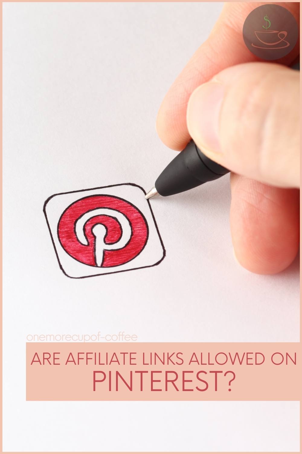 closeup image of a partial hand drawing a Pinterest logo on a paper, with text overlay in beige banner "Are Affiliate Links Allowed On Pinterest?"