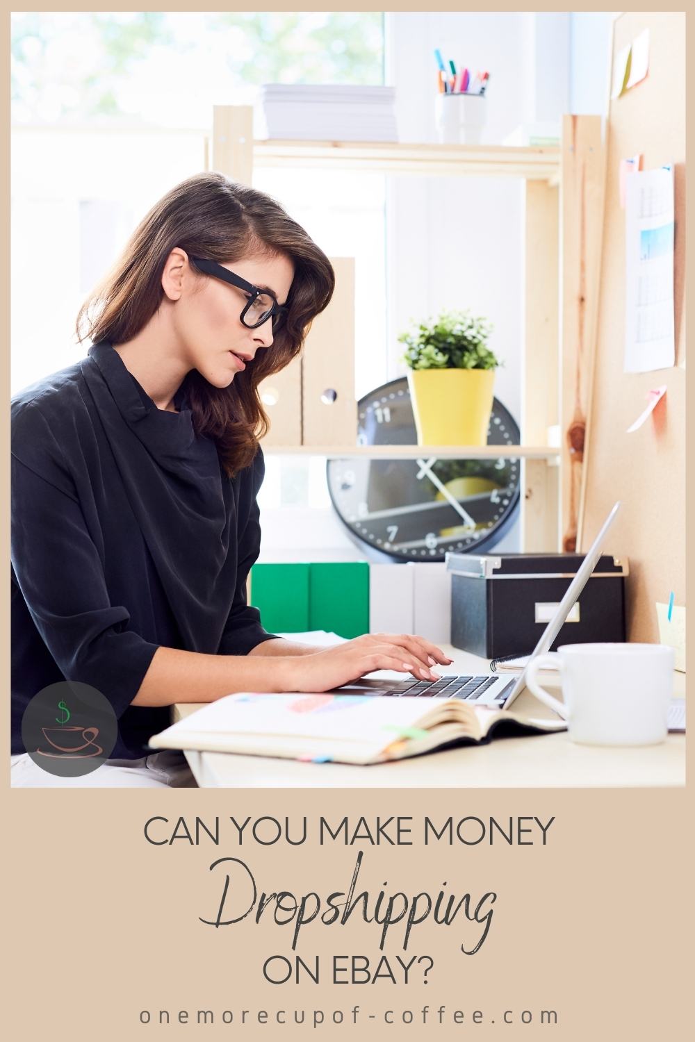 long-haired woman with black-rimmed eyeglasses with dark blue top, working on her laptop with a notebook and white mug on her desk; with text overlay "Can You Make Money Dropshipping on eBay?" 