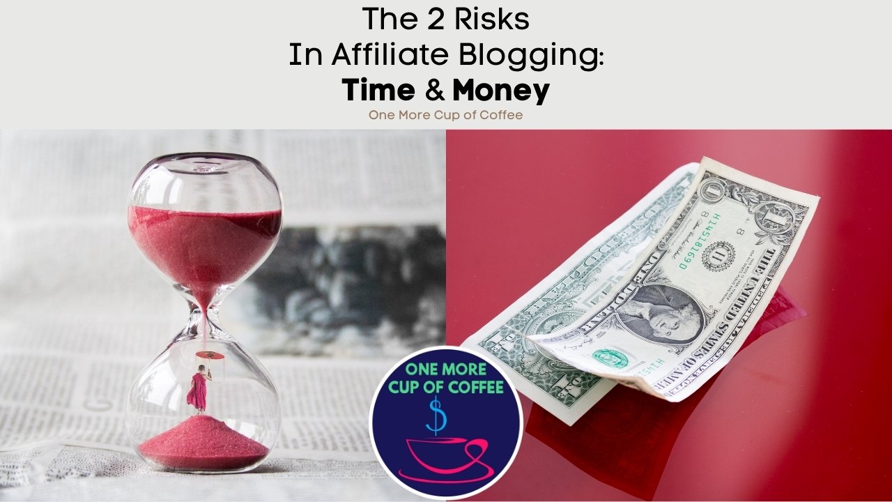 The 2 Risks In Affiliate Blogging: Time & Money | One More Cup of Coffee