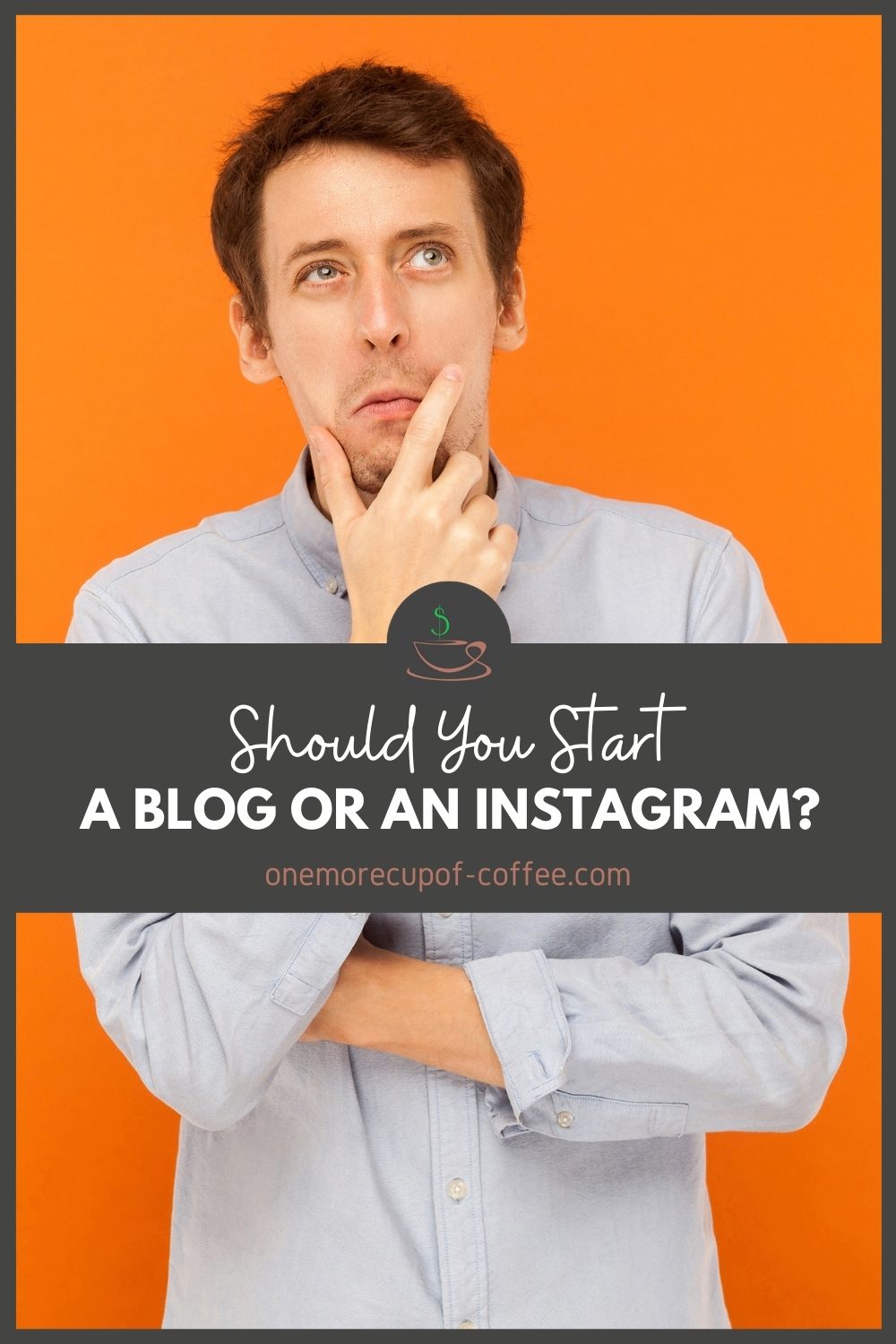 a man in pale blue long-sleeved polo shirt with one hand to his chin looking up in wonder; with text overlay "Should You Start A Blog Or An Instagram?"