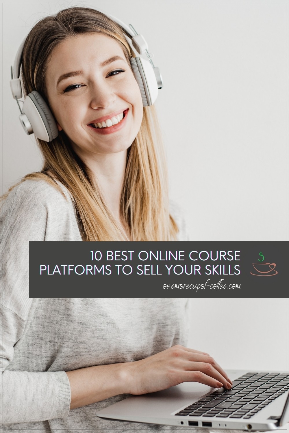 smiling woman in light grey long sleeved top, wearing a white headset and holding an open laptop; with text overlay "10 Best Online Course Platforms To Sell Your Skills"