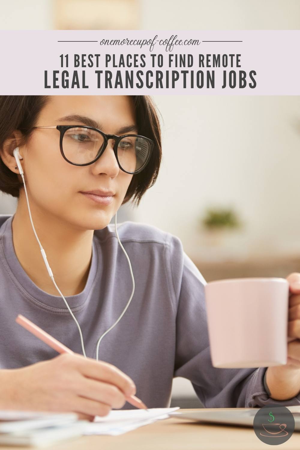 woman wearing eyeglasses with here earphone, holding a pen in one hand and mug with the other; with text overlay "11 Best Places To Find Remote Legal Transcription Jobs"