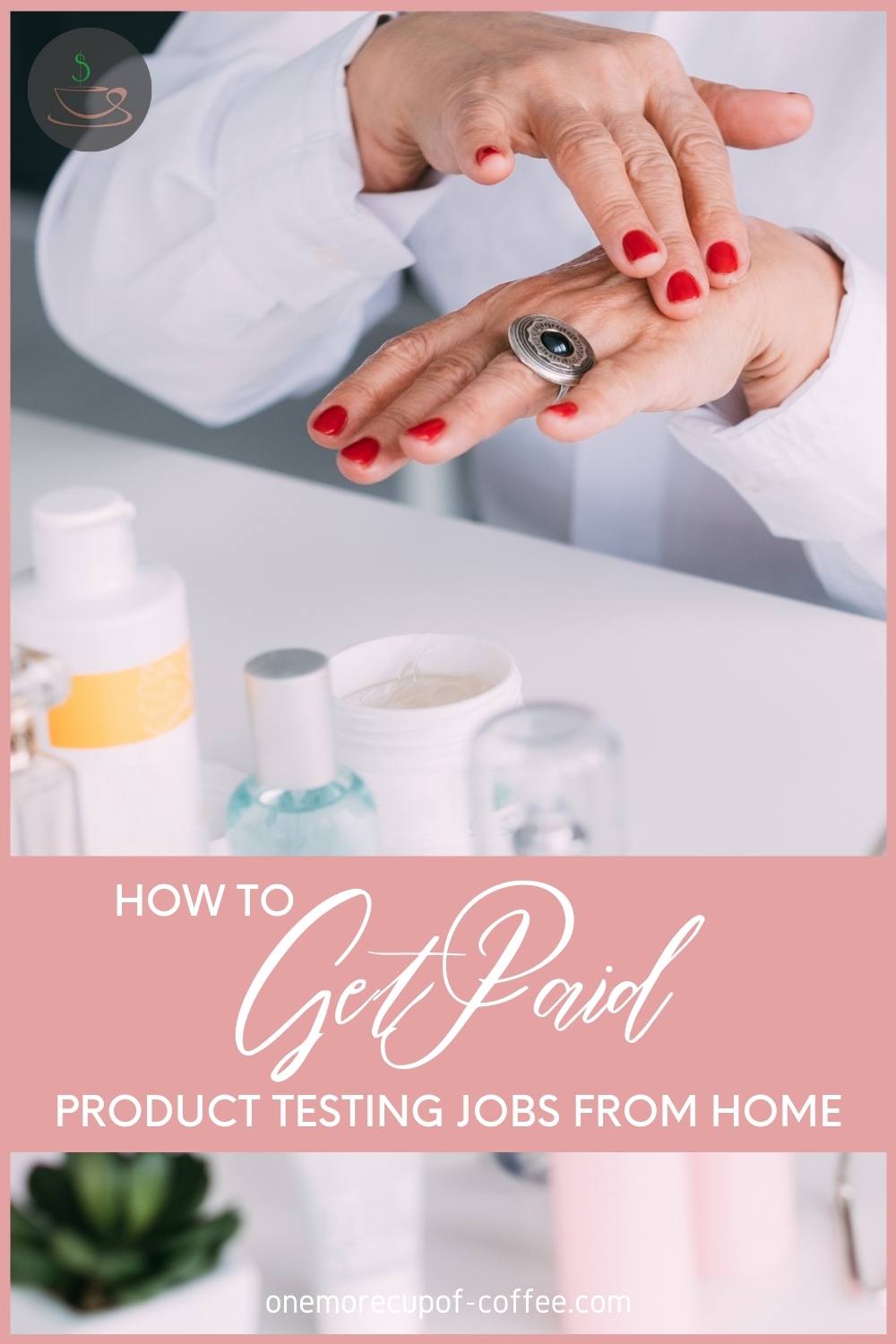 closeup image of hands with red nail polish and decorative ring testing beauty products, with different beauty products in front of her on a table; with text overlay "How To Get Paid Product Testing Jobs From Home"