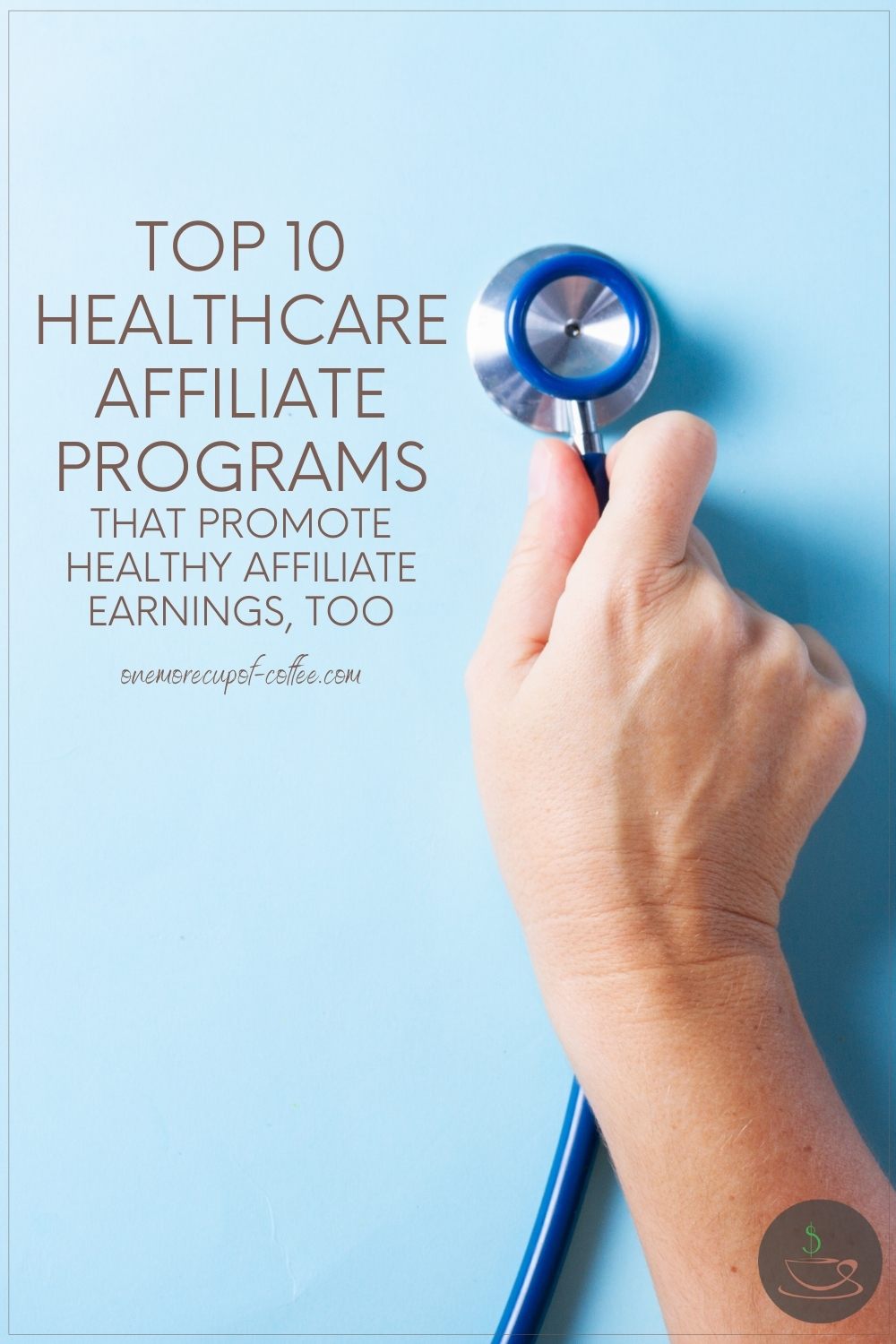 hand holding a blue stethoscope up to a blue wall; with text overlay "Top 10 Healthcare Affiliate Programs That Promote Healthy Affiliate Earnings, Too" 