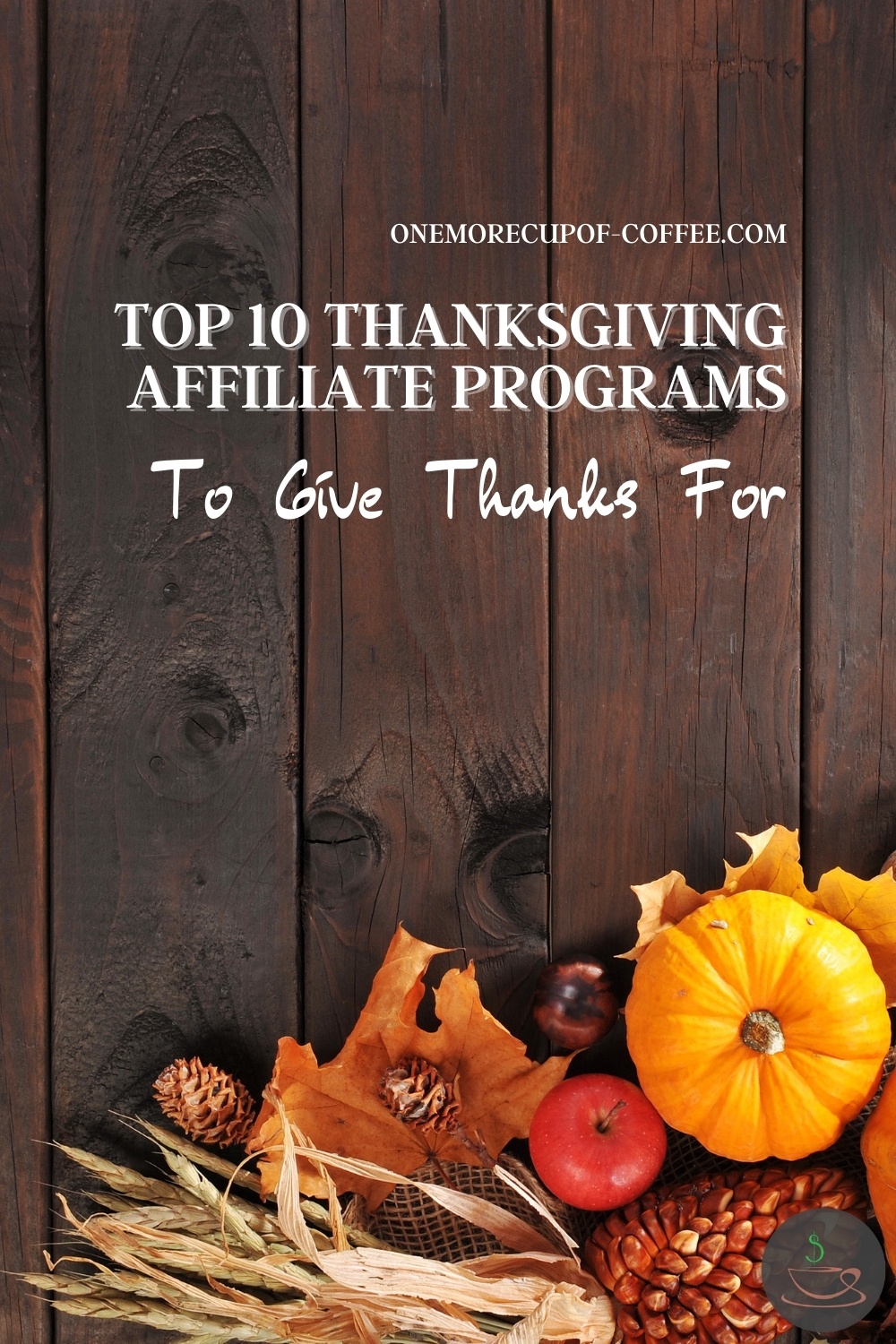 top view image of abundant harvest that includes pumpkin, apples, corn, laid out on an aged-wooden surface; with text overlay "Top 10 Thanksgiving Affiliate Programs To Give Thanks For"