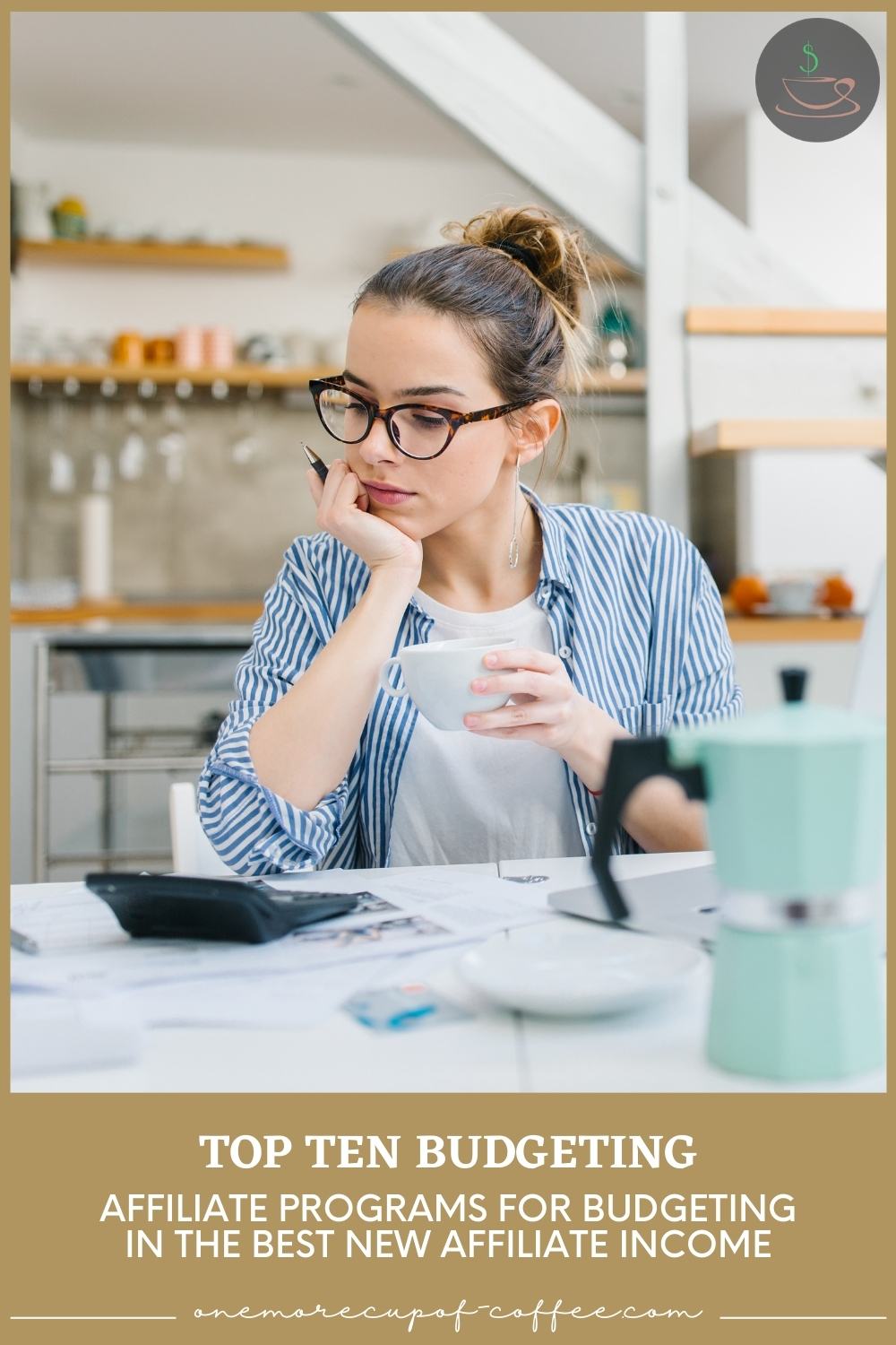 woman in her kitchen, on a table,  wearing eyeglasses, striped long-sleeved photo, white inner shirt, holding a cup of coffee in one hand and holding a pen with the other, looking at a black calculator; with text overlay "Top Ten Budgeting Affiliate Programs For Budgeting In The Best New Affiliate Income"