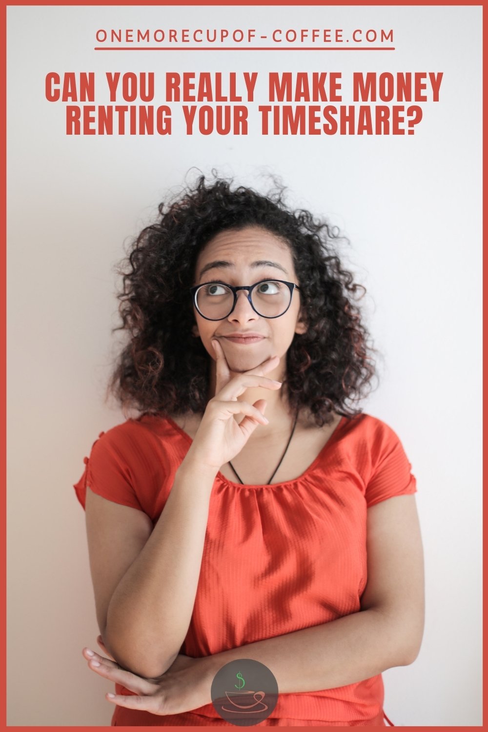 woman with curly hair wearing a black-rimmed eye glasses and orange top with her hand to her chin while looking up; with text overlay "Can You Really Make Money Renting Your Timeshare?"