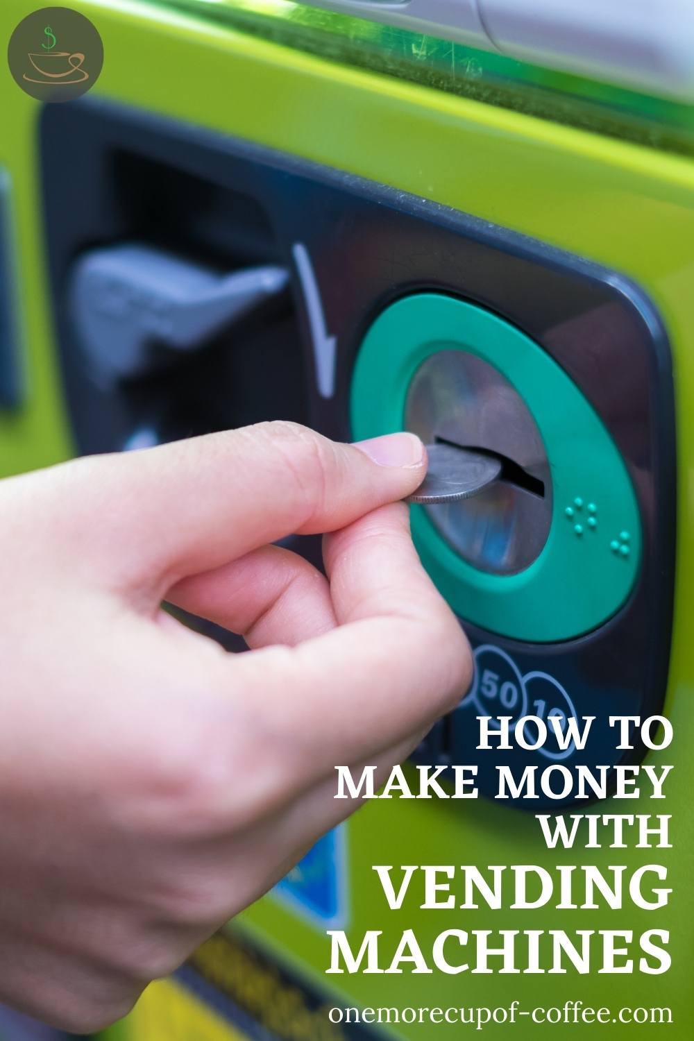 closeup image of a hand putting a coin into the vending machine, with text overlay "How To Make Money With Vending Machines"