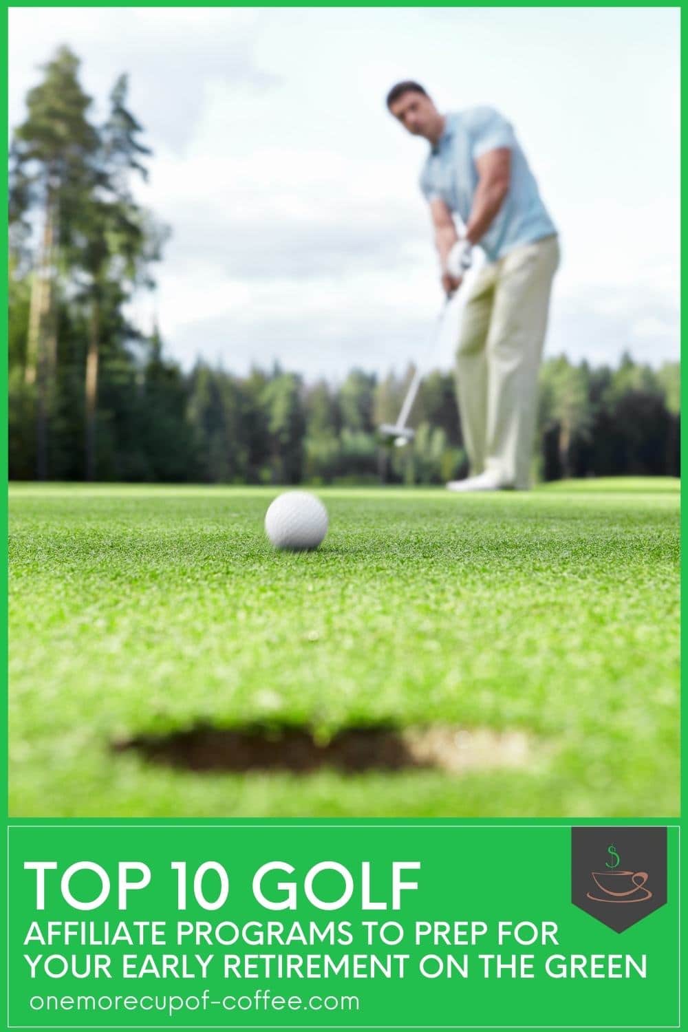 closeup image of a golf ball and a hole on the ground with man at the background, with text overlay "Top 10 Golf Affiliate Programs To Prep For Your Early Retirement On The Green"