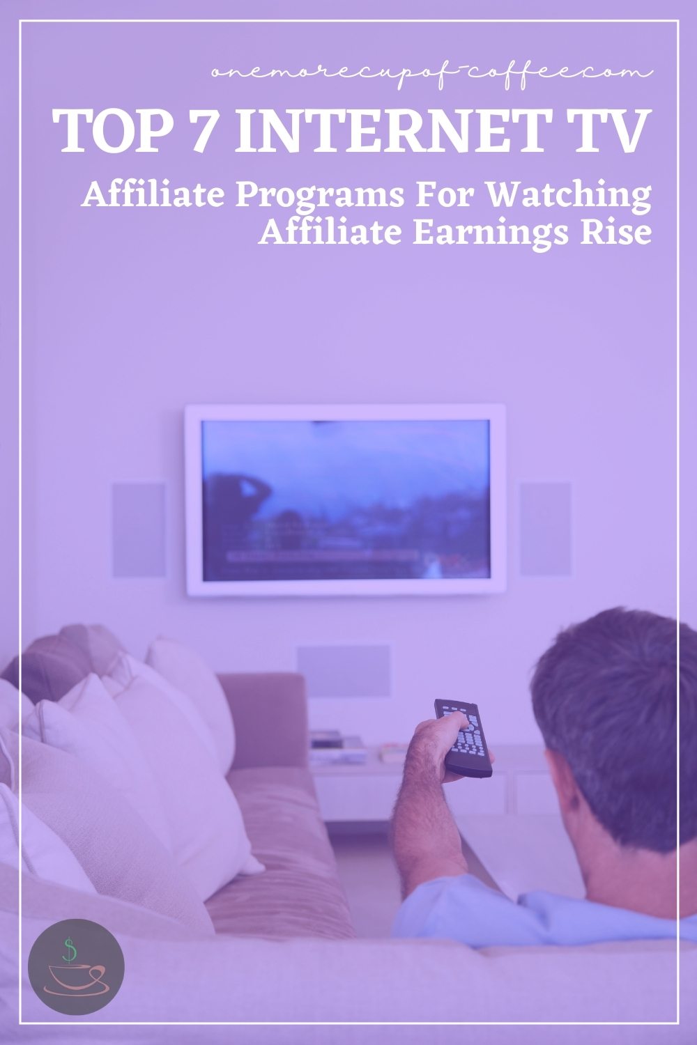 man on the couch pointing a remote control at a wall-mounted tv, with text overlay "Top 7 Internet TV Affiliate Programs For Watching Affiliate Earnings Rise"