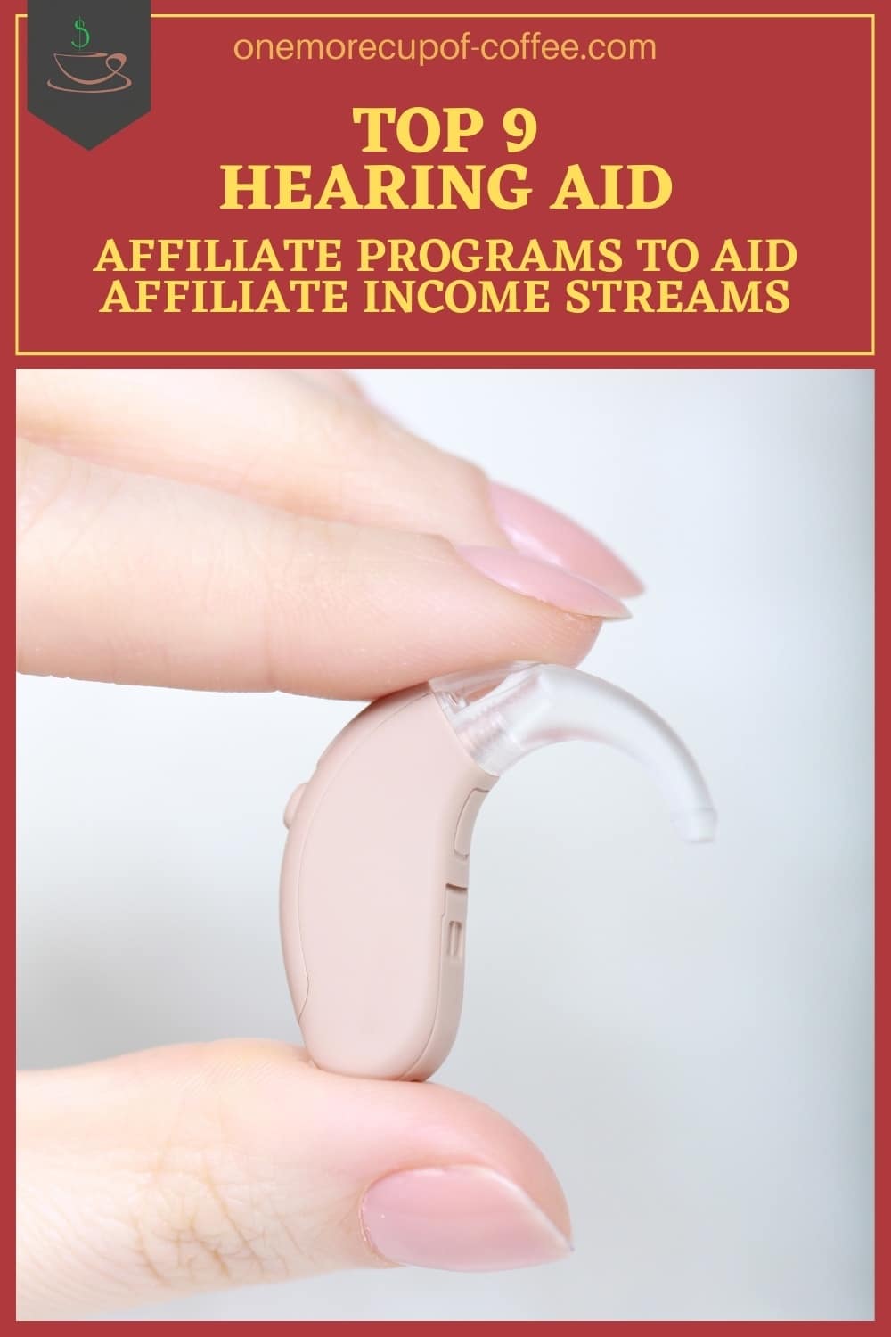 closeup image of a hand holding a hearing aid, with text at the top "Top 9 Hearing Aid Affiliate Programs To Aid Affiliate Income Streams"