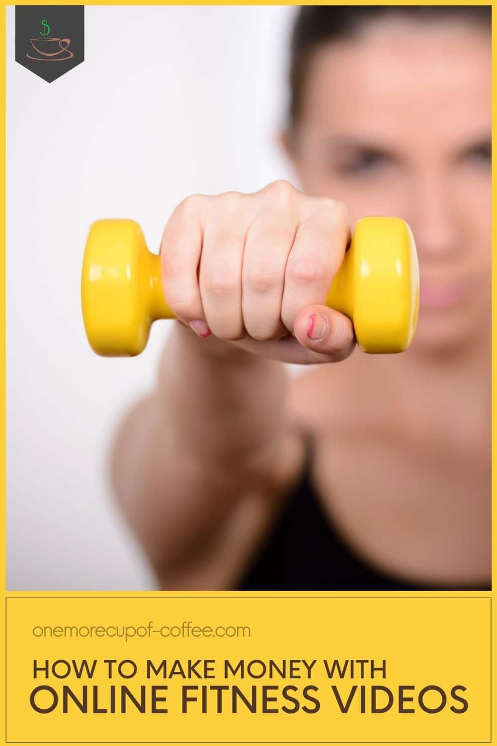 closeup image of a small yellow dumbbell held toward the camera by a woman in black workout top, with text at the bottom in yellow background "How To Make Money With Online Fitness Videos"