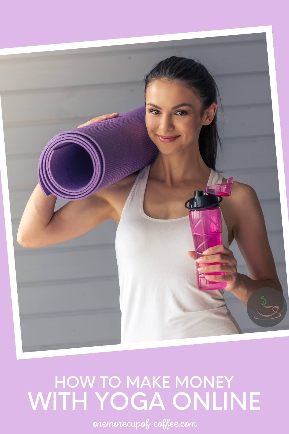 smiling woman in white sleeveless workout top, holding a purple yoga mat with one hand to her shoulder and the other hand holding a purple water bottle; with text overlay "How To Make Money With Yoga Online"